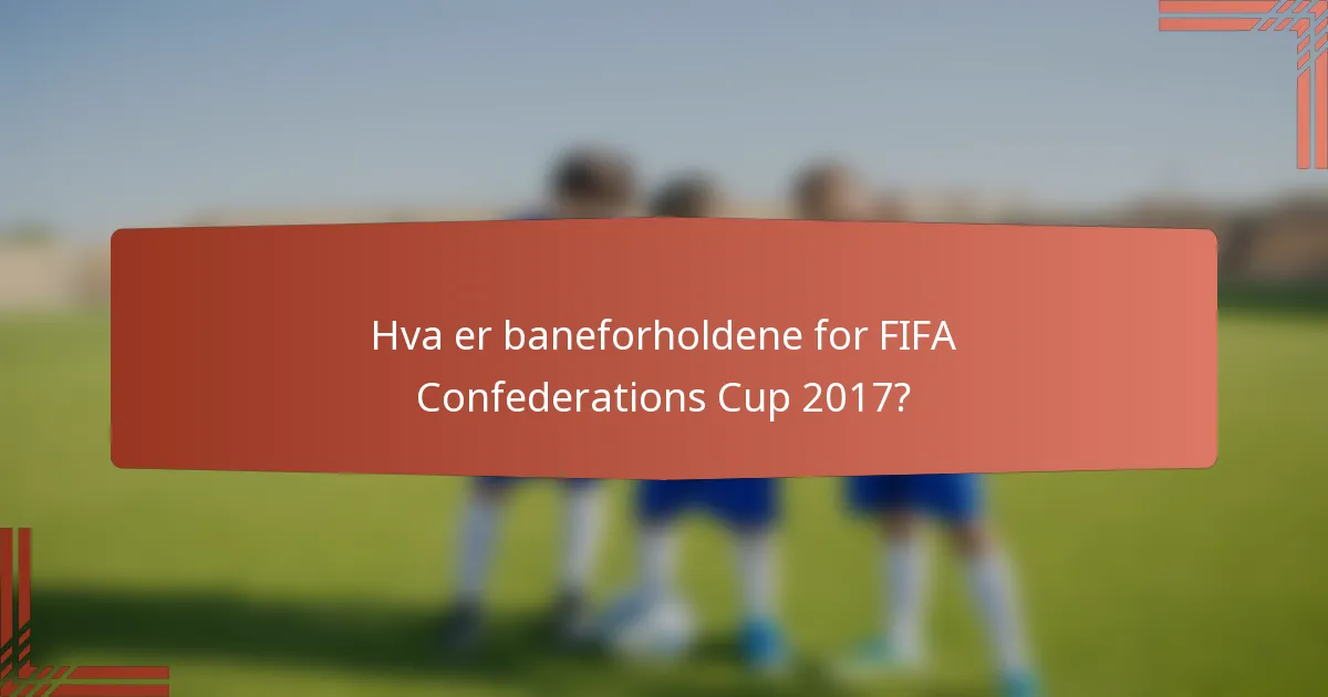 Hva er baneforholdene for FIFA Confederations Cup 2017?