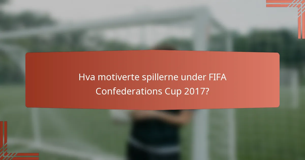 Hva motiverte spillerne under FIFA Confederations Cup 2017?