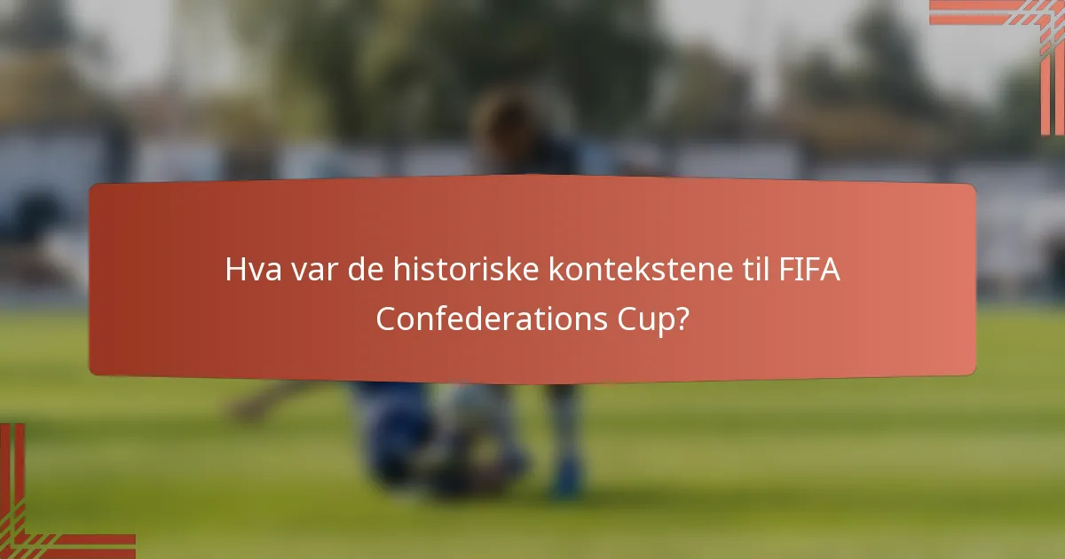 Hva var de historiske kontekstene til FIFA Confederations Cup?