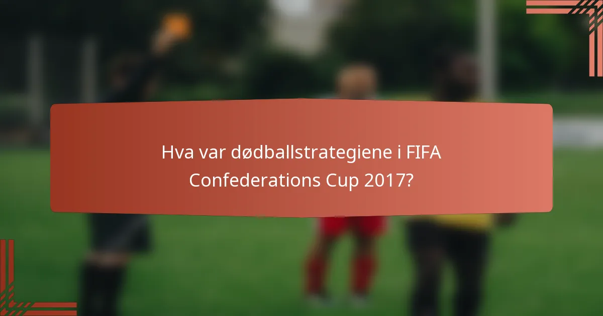 Hva var dødballstrategiene i FIFA Confederations Cup 2017?