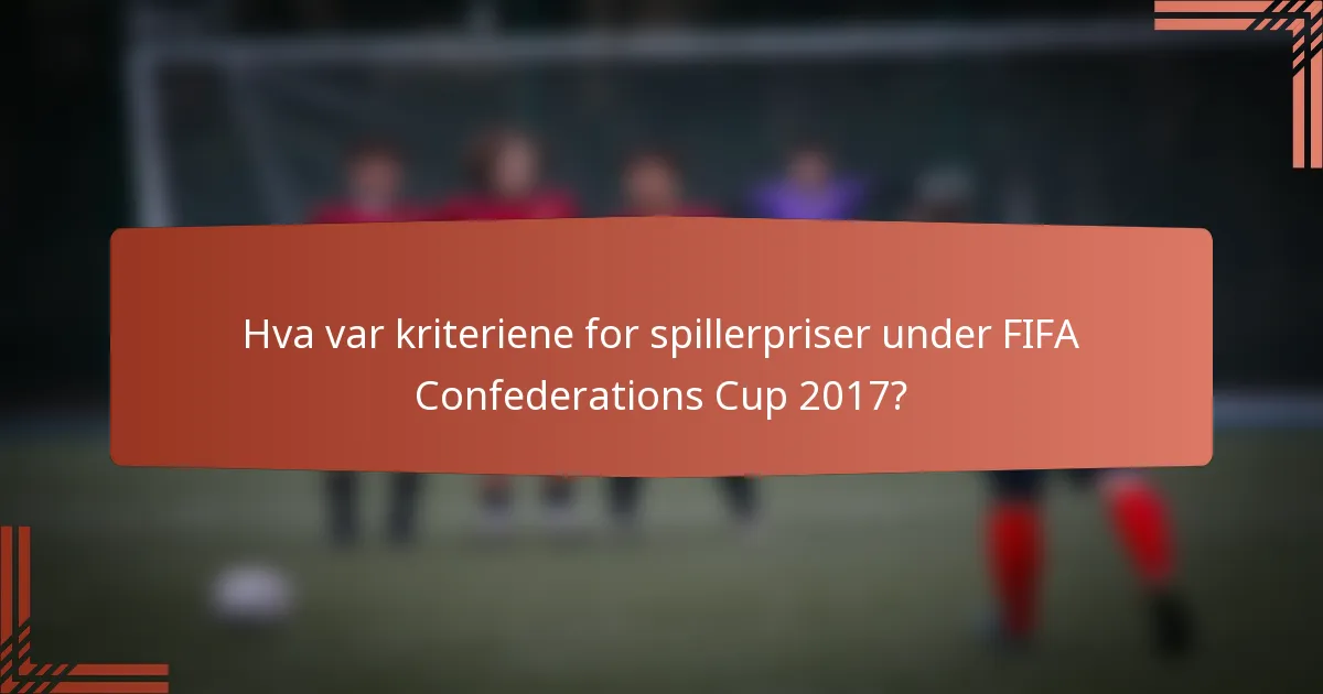 Hva var kriteriene for spillerpriser under FIFA Confederations Cup 2017?