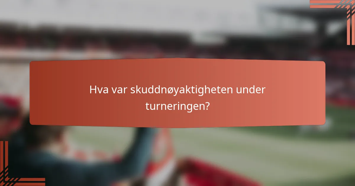 Hva var skuddnøyaktigheten under turneringen?