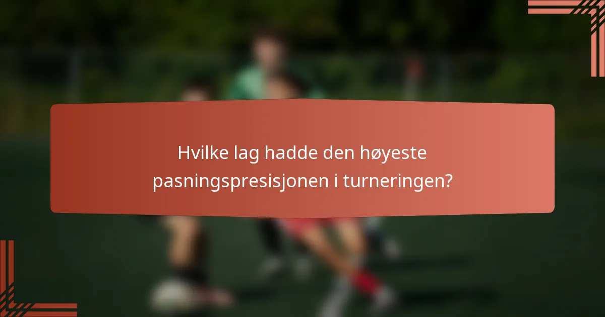 Hvilke lag hadde den høyeste pasningspresisjonen i turneringen?