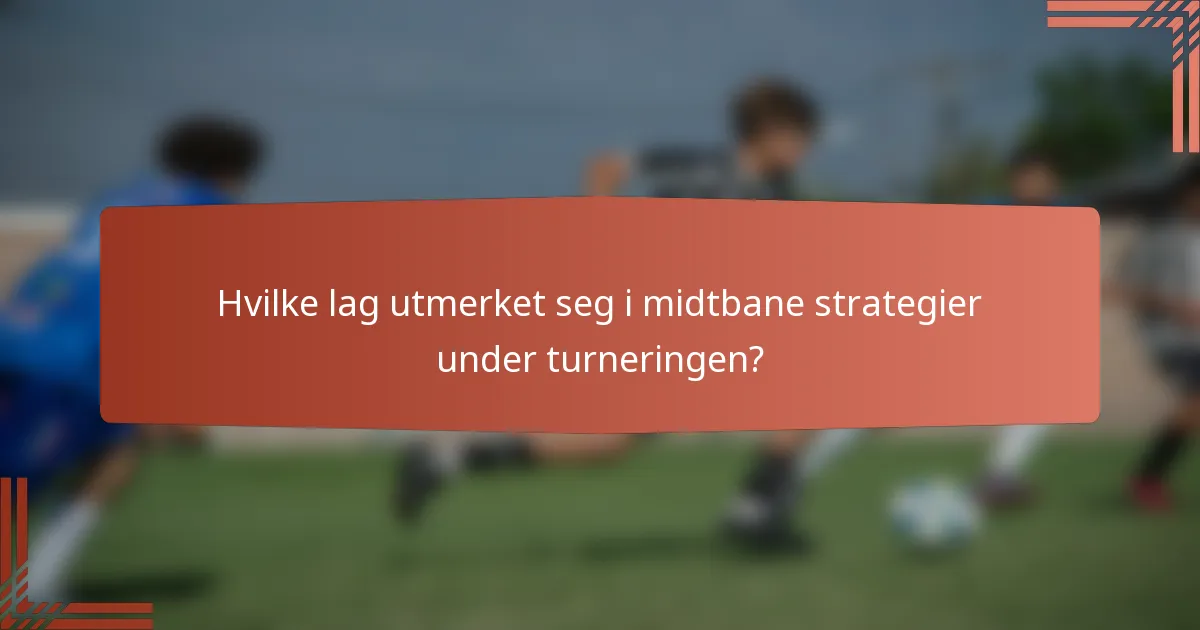 Hvilke lag utmerket seg i midtbane strategier under turneringen?