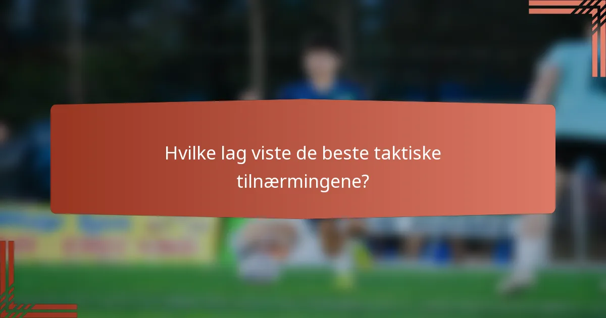 Hvilke lag viste de beste taktiske tilnærmingene?