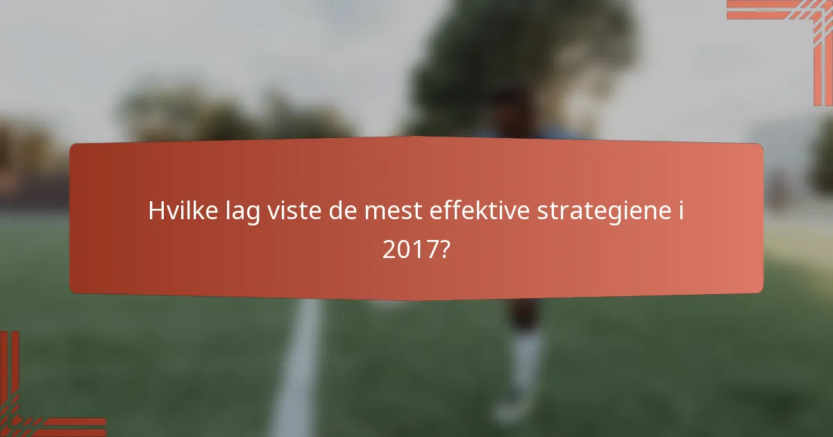 Hvilke lag viste de mest effektive strategiene i 2017?