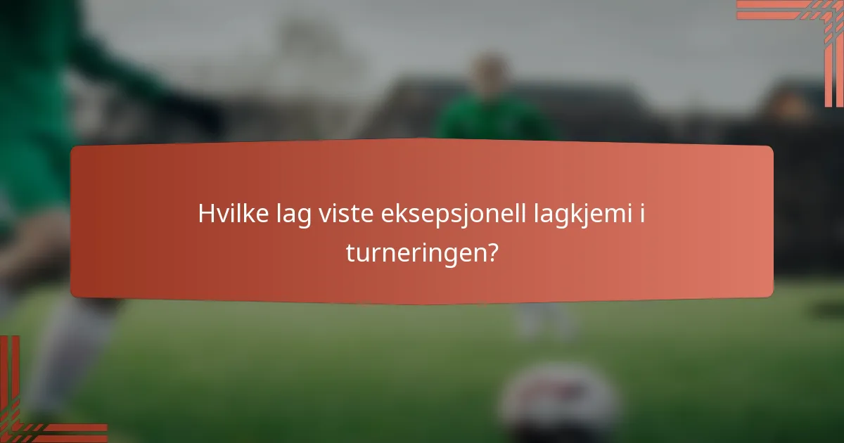 Hvilke lag viste eksepsjonell lagkjemi i turneringen?