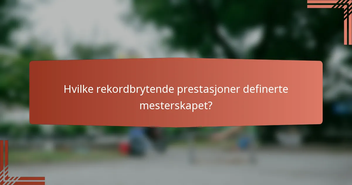 Hvilke rekordbrytende prestasjoner definerte mesterskapet?