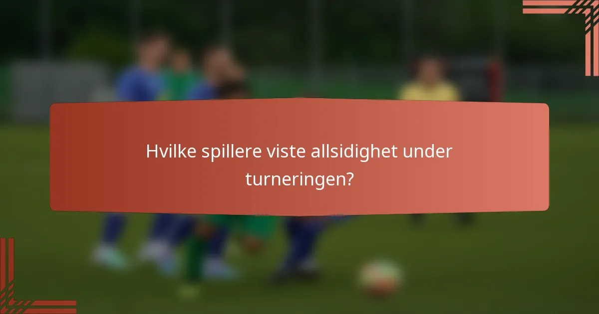 Hvilke spillere viste allsidighet under turneringen?
