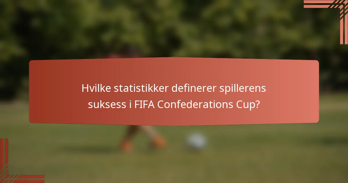 Hvilke statistikker definerer spillerens suksess i FIFA Confederations Cup?