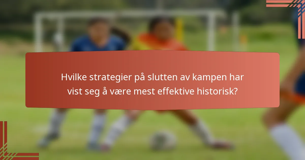 Hvilke strategier på slutten av kampen har vist seg å være mest effektive historisk?