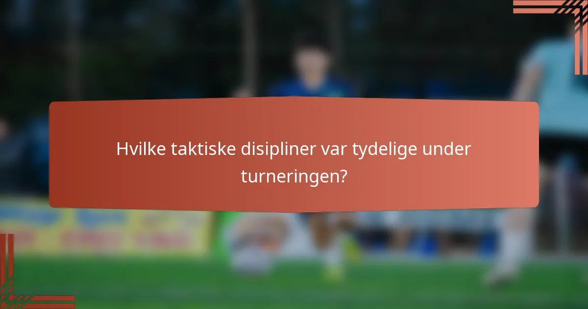 Hvilke taktiske disipliner var tydelige under turneringen?