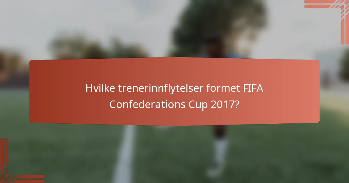 Hvilke trenerinnflytelser formet FIFA Confederations Cup 2017?