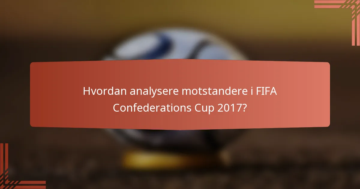 Hvordan analysere motstandere i FIFA Confederations Cup 2017?