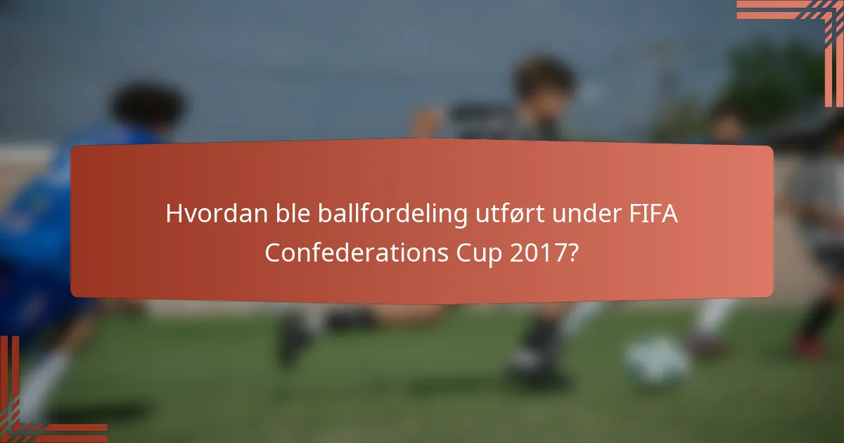 Hvordan ble ballfordeling utført under FIFA Confederations Cup 2017?