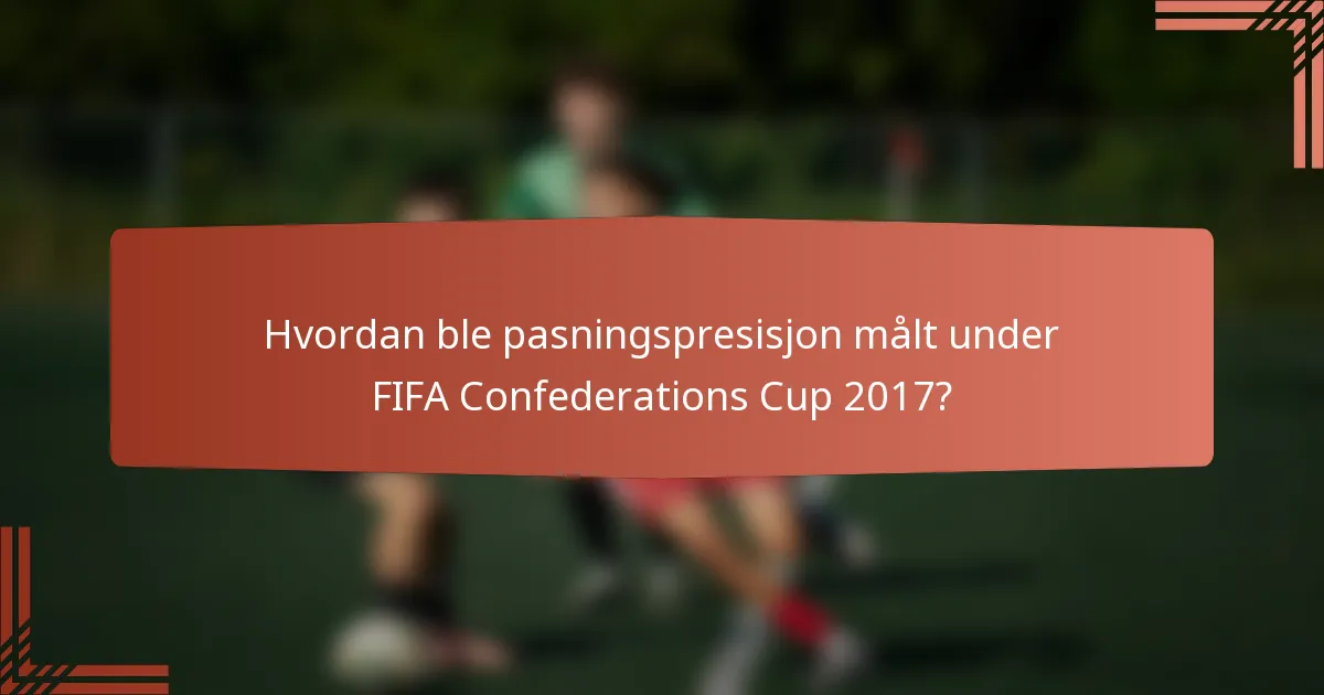 Hvordan ble pasningspresisjon målt under FIFA Confederations Cup 2017?