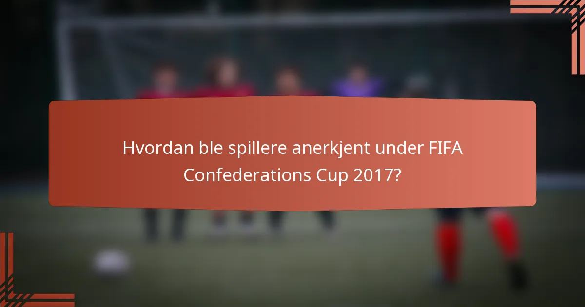 Hvordan ble spillere anerkjent under FIFA Confederations Cup 2017?