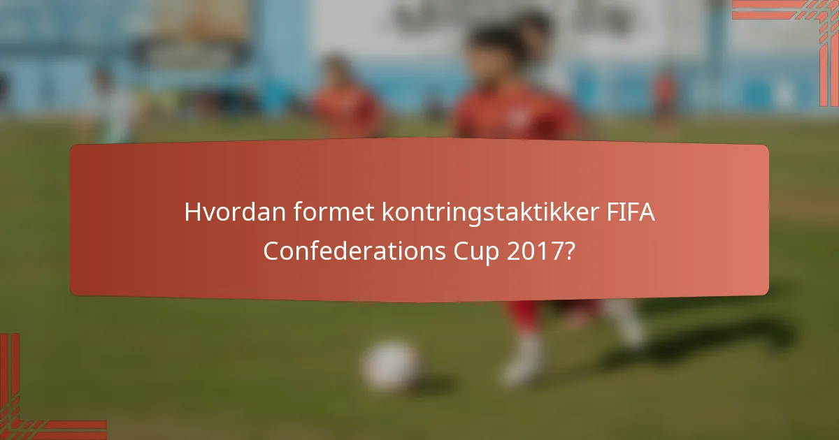 Hvordan formet kontringstaktikker FIFA Confederations Cup 2017?