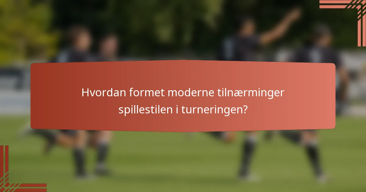 Hvordan formet moderne tilnærminger spillestilen i turneringen?