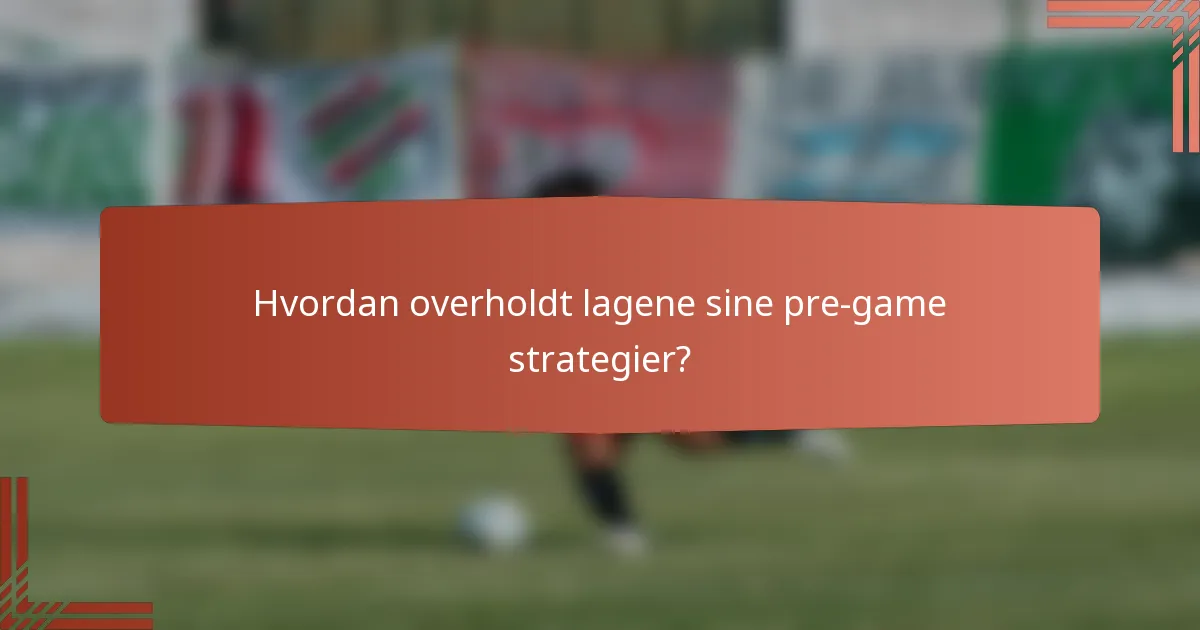 Hvordan overholdt lagene sine pre-game strategier?