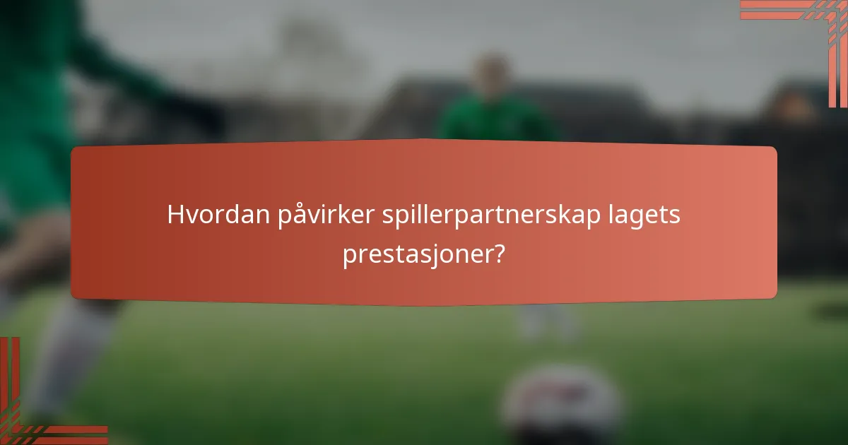 Hvordan påvirker spillerpartnerskap lagets prestasjoner?