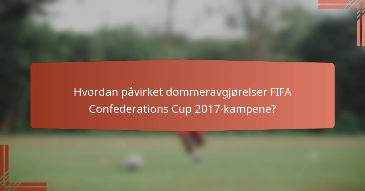Hvordan påvirket dommeravgjørelser FIFA Confederations Cup 2017-kampene?