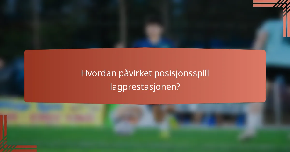 Hvordan påvirket posisjonsspill lagprestasjonen?