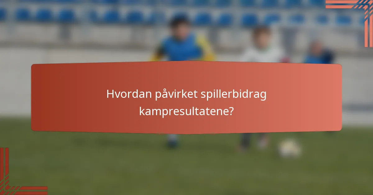 Hvordan påvirket spillerbidrag kampresultatene?