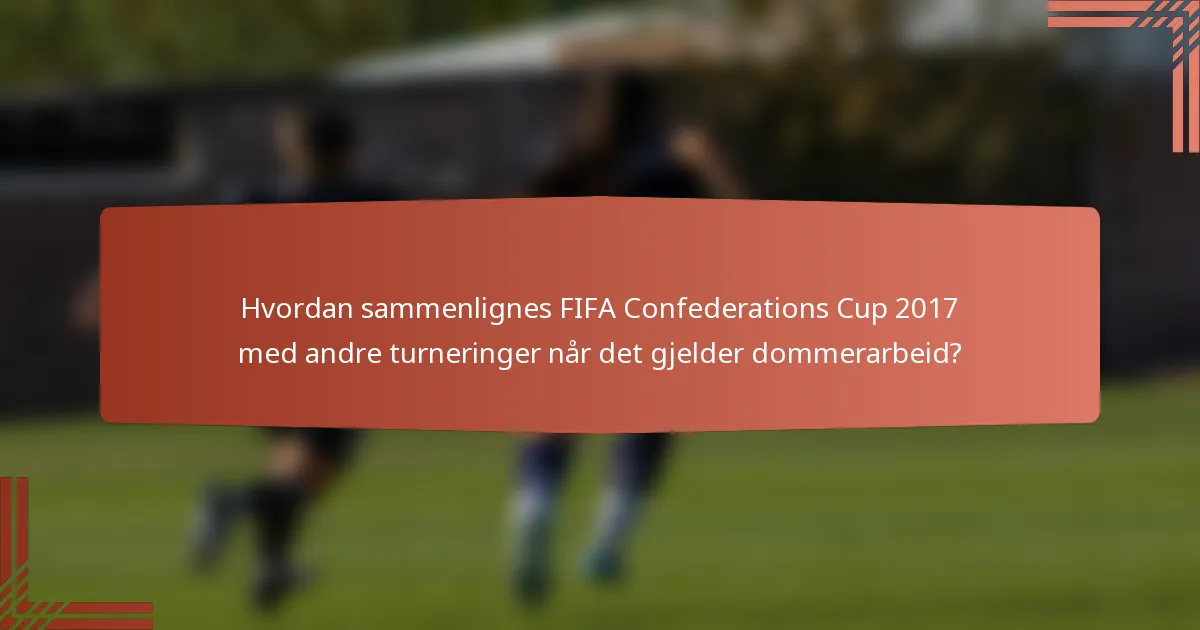 Hvordan sammenlignes FIFA Confederations Cup 2017 med andre turneringer når det gjelder dommerarbeid?