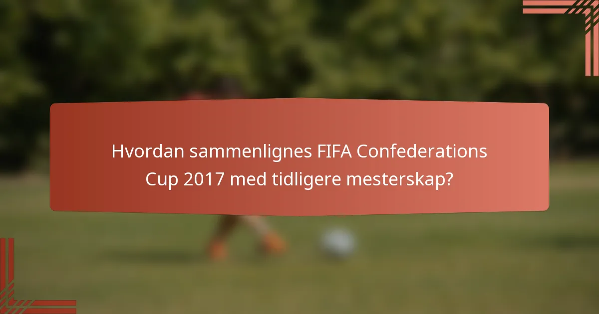 Hvordan sammenlignes FIFA Confederations Cup 2017 med tidligere mesterskap?