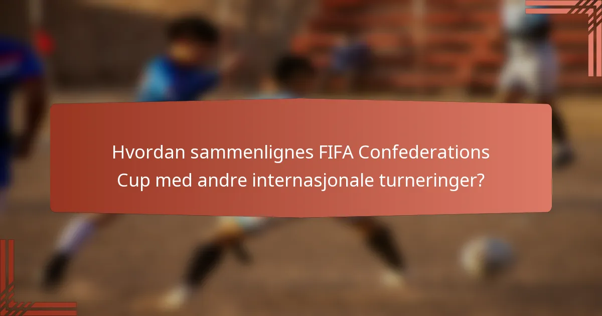 Hvordan sammenlignes FIFA Confederations Cup med andre internasjonale turneringer?
