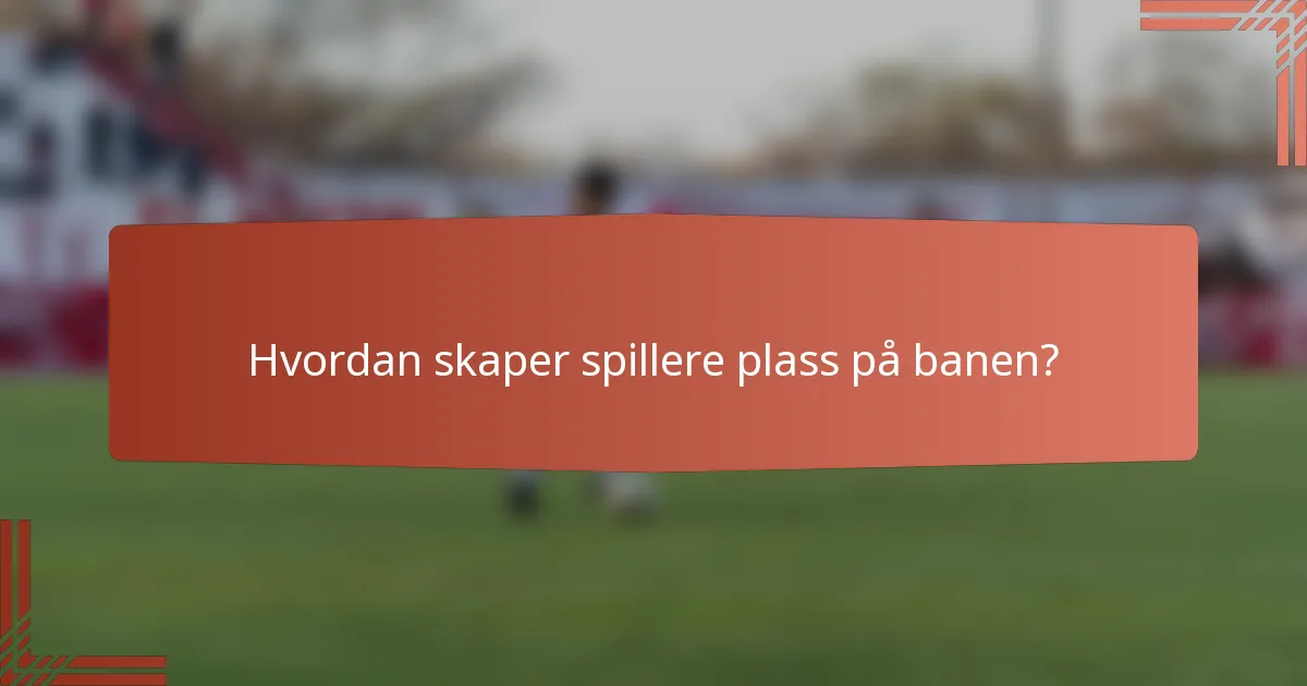 Hvordan skaper spillere plass på banen?
