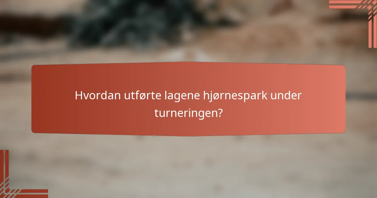 Hvordan utførte lagene hjørnespark under turneringen?